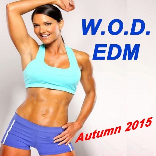 W.O.D. Workout of the Day EDM (Autumn 2015) [Ideal for Gym, Fitness, Cardio, Aerobics, Spin Cycle, Running & Jogging]