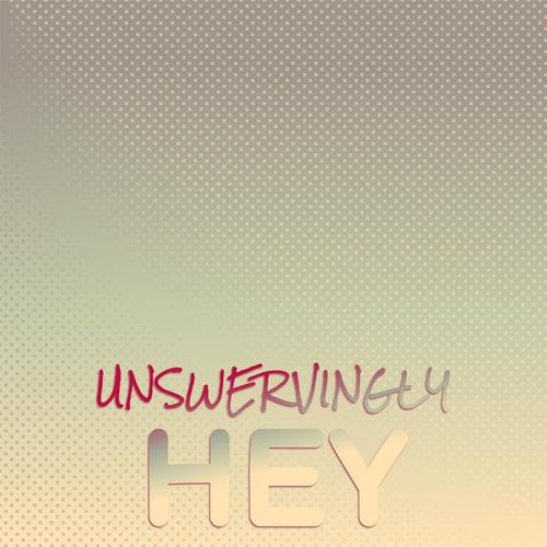 Unswervingly Hey