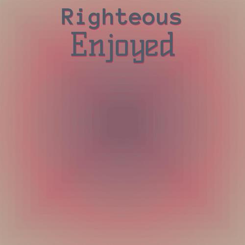 Righteous Enjoyed