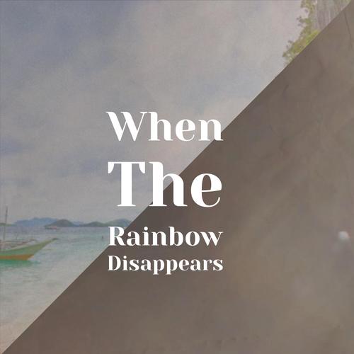 When The Rainbow Disappears