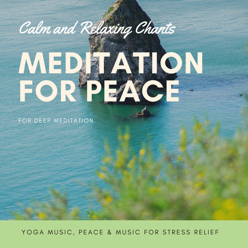 Meditation For Peace (Calm And Relaxing Chants For Deep Meditation, Yoga Music, Peace & Music For Stress Relief)