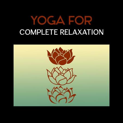 Yoga for Complete Relaxation – Spiritual Journey for Zen Tranquility, Mental Well-Being, Exceptional Nature Sounds for Mindfulness