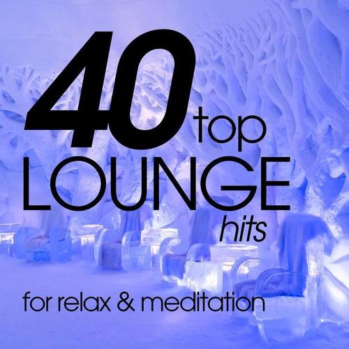 40 TOP LOUNGE HITS FOR RELAX AND MEDITATION