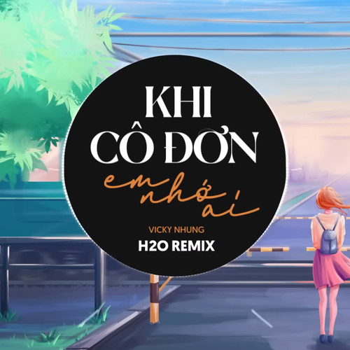 Khi Em Cô Đơn Em Nhớ Ai (Remix)