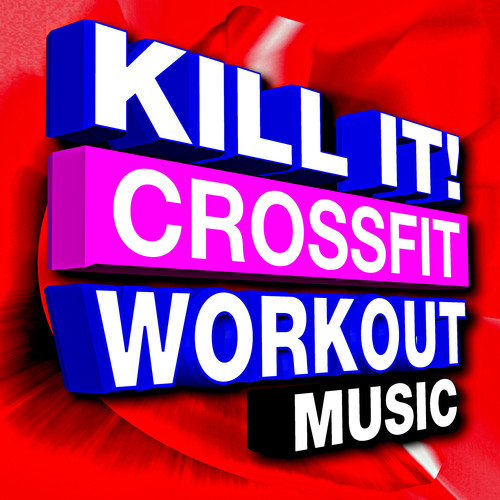 Kill It! Crossfit Workout Music