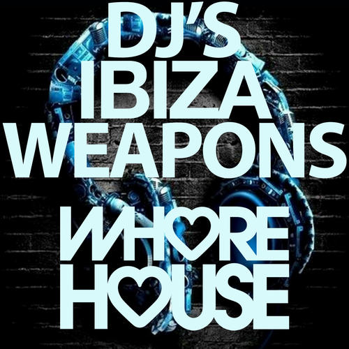 Whore House DJ's Ibiza Weapons (Explicit)