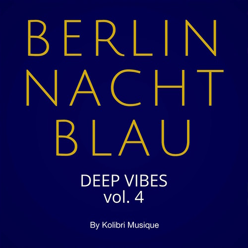 Berlin Nachtblau - Deep Vibes Vol. 4 (Presented by Kolibri Musique)