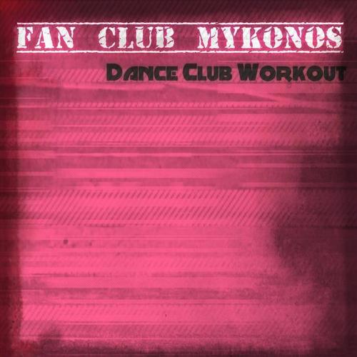 Fan Club Mykonos Dance Club Workout (30 Dance Hits for DJs)