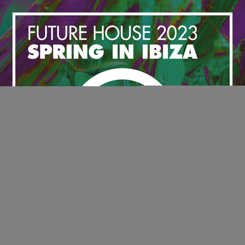 Future House 2023 - Spring In Ibiza