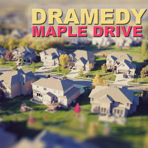 Maple Drive: Dramedy