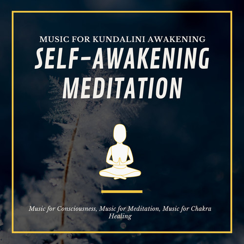 Self-Awakening Meditation (Music For Kundalini Awakening, Music For Consciousness, Music For Meditation, Music For Chakra Healing)