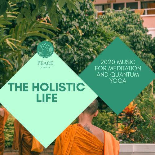 The Holistic Life - 2020 Music For Meditation And Quantum Yoga