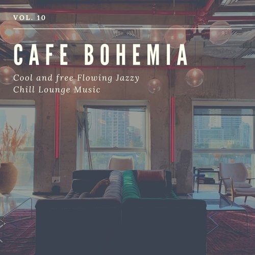 Cafe Bohemia - Cool and Free Flowing Jazzy Chill Lounge Music, Vol. 10