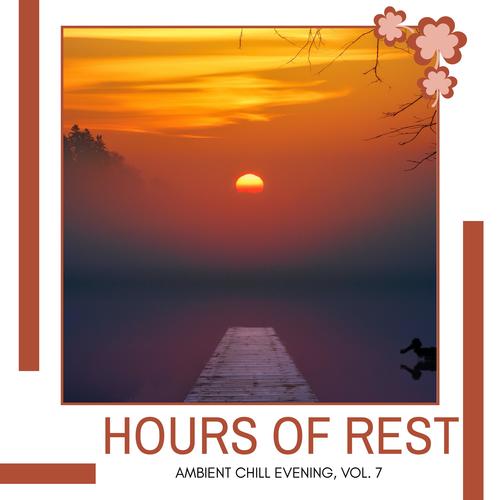 Hours Of Rest - Ambient Chill Evening, Vol. 7