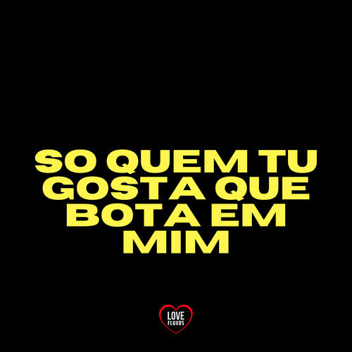 So Quem Tu Gosta Que Bota Em Mim (Explicit)