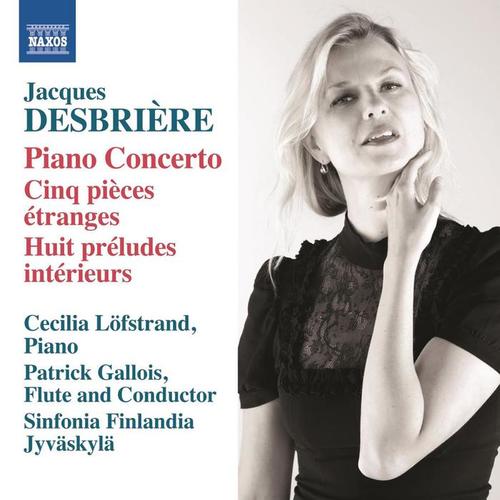 DESBRIÈRE, J.: 5 Pièces étranges / 8 Préludes intérieurs / Piano Concerto (P. Gallois, Löfstrand, Sinfonia Finlandia Jyväskylä)