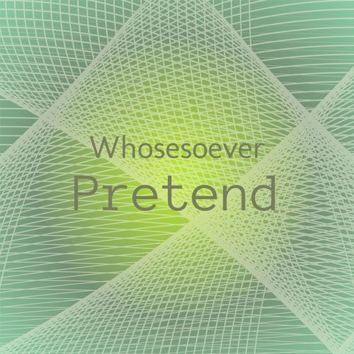 Whosesoever Pretend