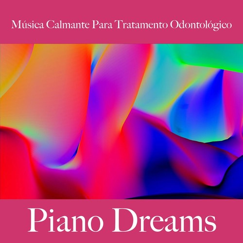 Música Calmante para Tratamento Odontológico: Piano Dreams - A Melhor Música