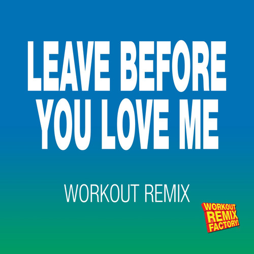 Leave Before You Love Me (Workout Remix)