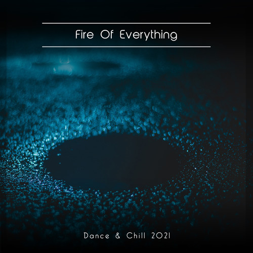 Fire Of Everything Dance & Chill 2021