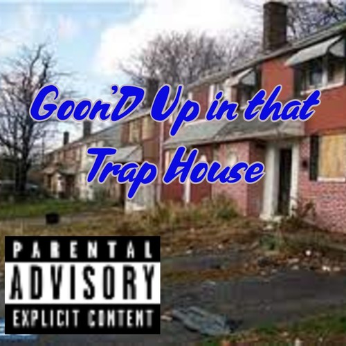 GOON'D UP IN THAT TRAP HOUSE (Explicit)