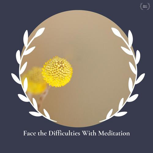 Face The Difficulties With Meditation