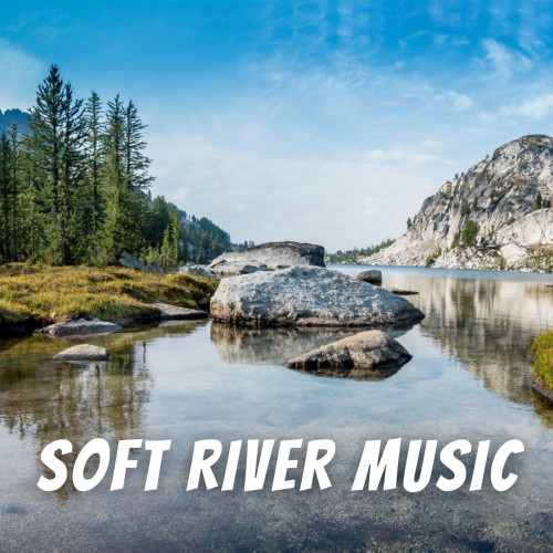 Soft River Music - 2 hours