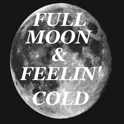 Full Moon & Feelin' Cold