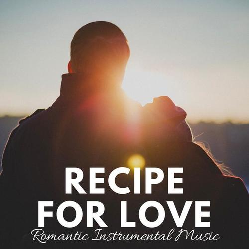 Recipe for Love: Love Songs, Wedding Music, Romantic Instrumental Music, Valentine's Day Piano Music, Romantic Dinner
