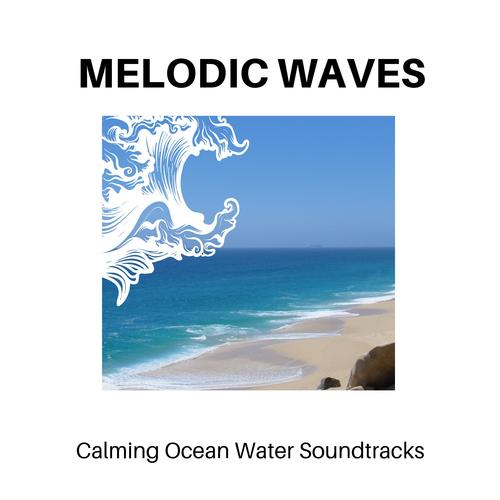 Melodic Waves - Calming Ocean Water Soundtracks