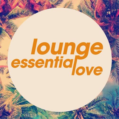 Lounge Essential Love (The Selection Electronic Lounge Music 2020)