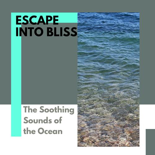 Escape Into Bliss - The Soothing Sounds of the Ocean