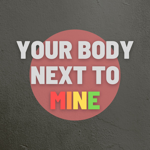 Your Body Next to Mine