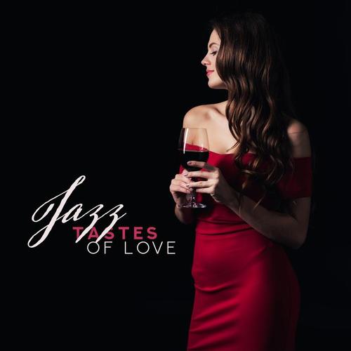 Jazz Tastes of Love: Collection of Very Romantic Smooth Jazz 2019 Music for Couple’s, Background for Spending Perfect Evening Together, Anniversary Dinner Time, Hot Night Full of Sex & Calm Romantic Morning