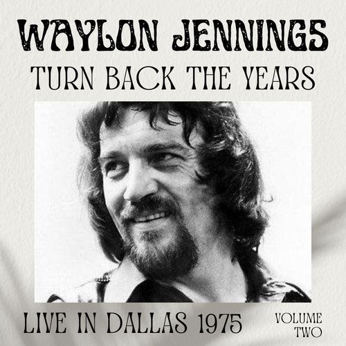 Waylon Jennings: Turn Back The Years, Live In Dallas 1975, vol. 2