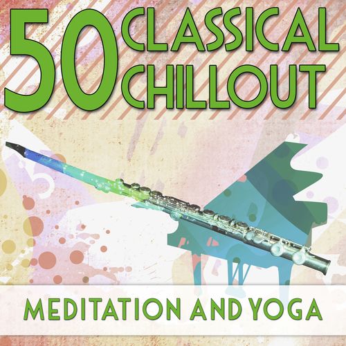 50 Classical Chillout: Meditation and Yoga