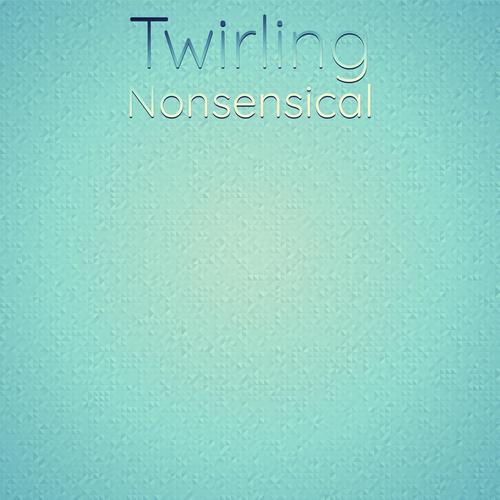 Twirling Nonsensical