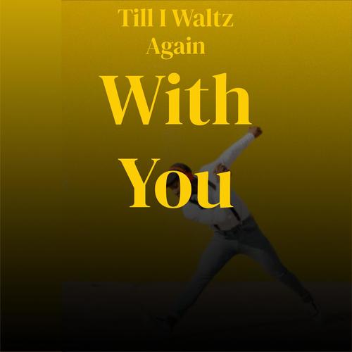 Till I Waltz Again With You