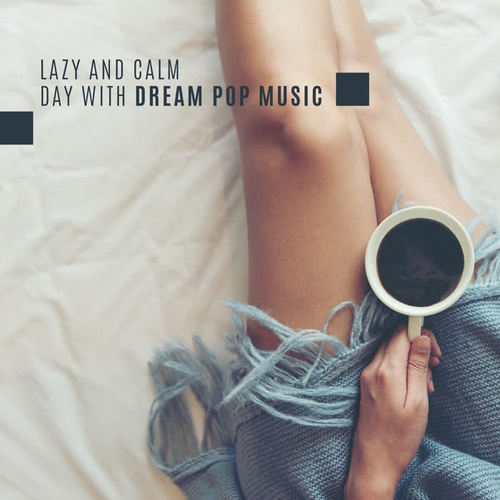 Lazy and Calm Day with Dream Pop Music