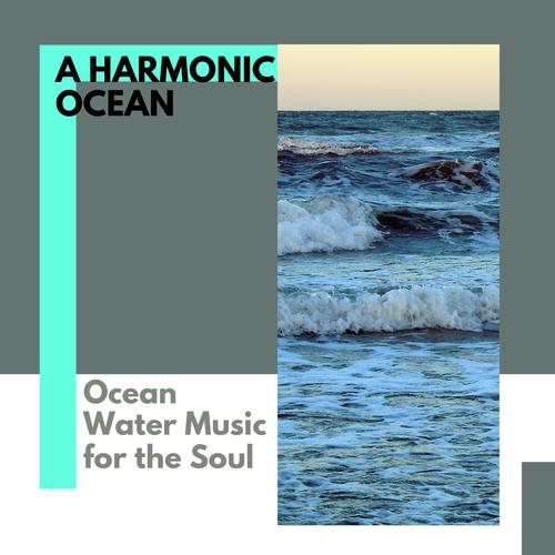 A Harmonic Ocean - Ocean Water Music for the Soul