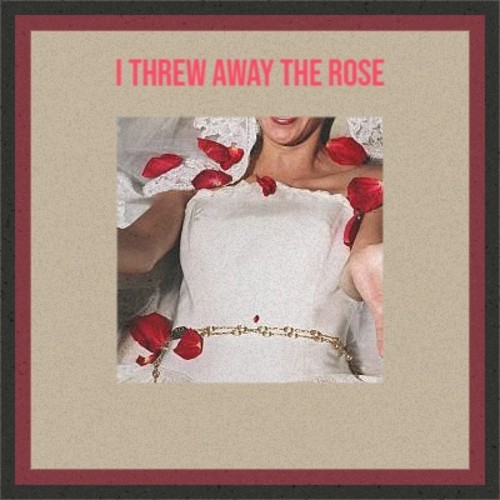 I Threw Away the Rose