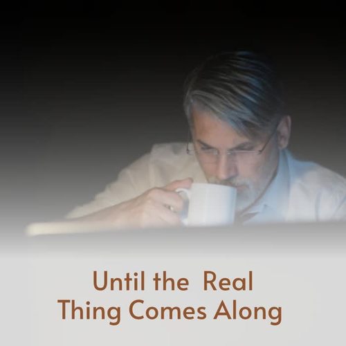 Until the Real Thing Comes Along