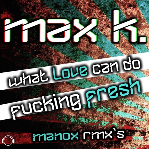 What Love Can Do / Fucking Fresh (Manox Remixes)