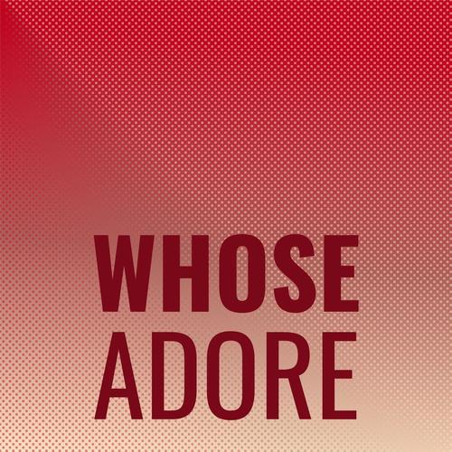 Whose Adore