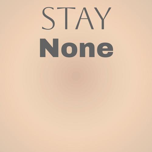 Stay None