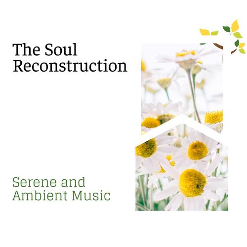 The Soul Reconstruction - Serene and Ambient Music