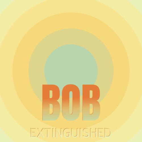 Bob Extinguished