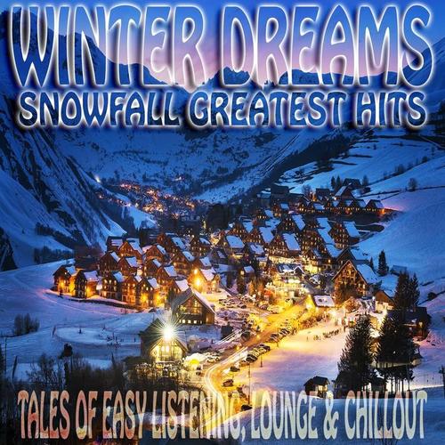 Winter Dreams Snowfall Greatest Hits (Tales of Easy Listening, ChillOut and Lounge)