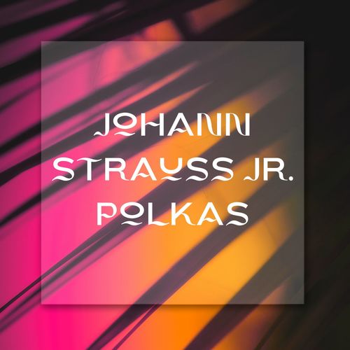 Johann Strauss Jr. Polkas