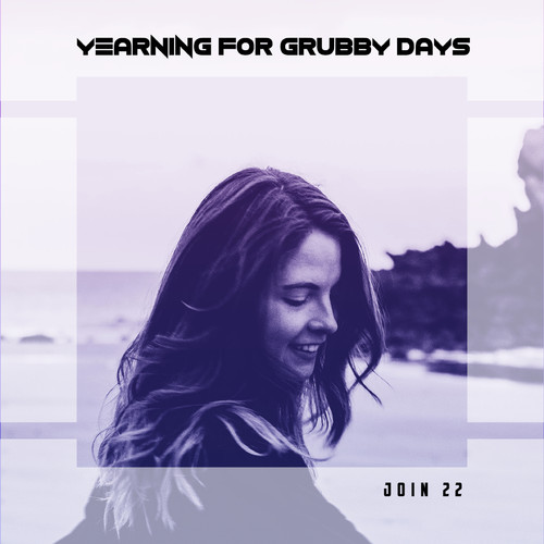 Yearning For Grubby Days Join 22